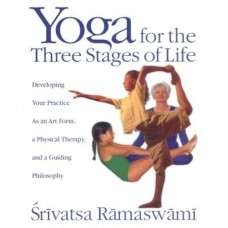 Yoga for the Three Stages of Life: Developing Your Practice as an Art Form, a Physical Therapy, and a Guiding Philosophy 1ST Edition (Paperback) by Srivatsa Ramaswami